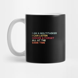 i am a multitasker i can listen ignore & forget all at the same time Mug